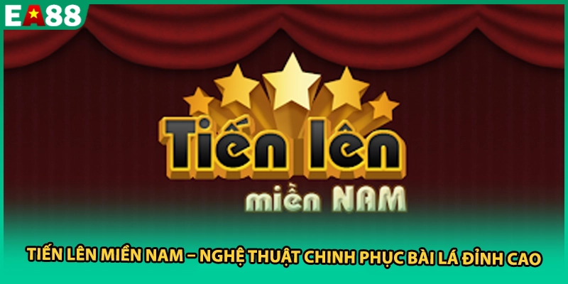 Tiến Lên Miền Nam – Nghệ Thuật Chinh Phục Bài Lá Đỉnh Cao